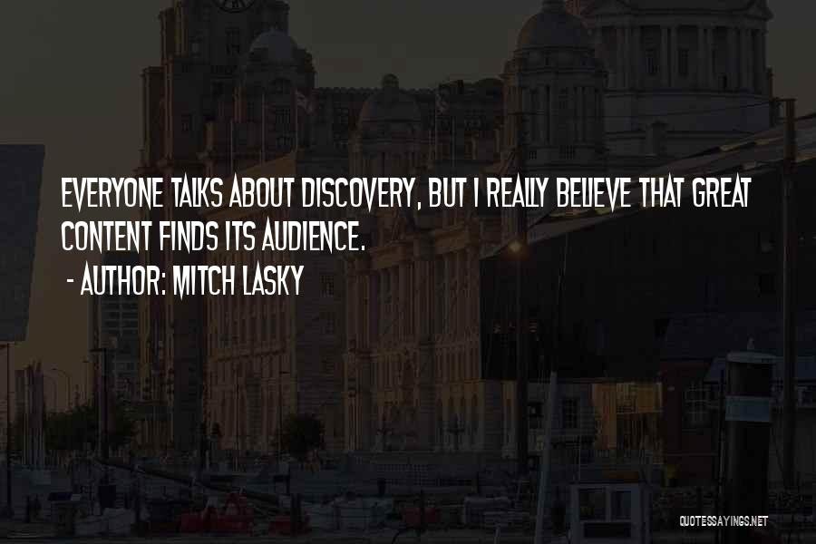 Mitch Lasky Quotes: Everyone Talks About Discovery, But I Really Believe That Great Content Finds Its Audience.