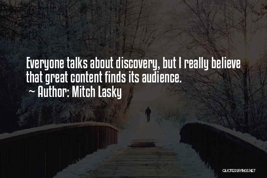 Mitch Lasky Quotes: Everyone Talks About Discovery, But I Really Believe That Great Content Finds Its Audience.