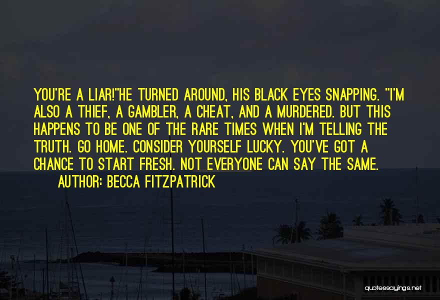 Becca Fitzpatrick Quotes: You're A Liar!he Turned Around, His Black Eyes Snapping. I'm Also A Thief, A Gambler, A Cheat, And A Murdered.