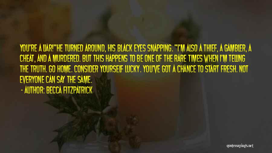 Becca Fitzpatrick Quotes: You're A Liar!he Turned Around, His Black Eyes Snapping. I'm Also A Thief, A Gambler, A Cheat, And A Murdered.