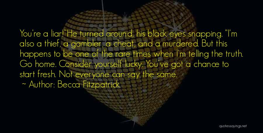 Becca Fitzpatrick Quotes: You're A Liar!he Turned Around, His Black Eyes Snapping. I'm Also A Thief, A Gambler, A Cheat, And A Murdered.