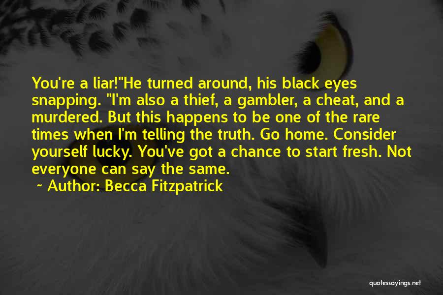 Becca Fitzpatrick Quotes: You're A Liar!he Turned Around, His Black Eyes Snapping. I'm Also A Thief, A Gambler, A Cheat, And A Murdered.