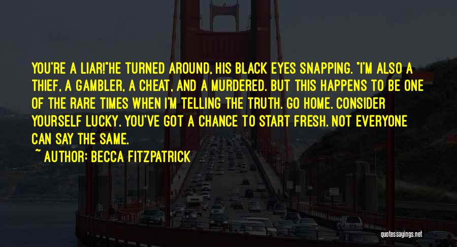 Becca Fitzpatrick Quotes: You're A Liar!he Turned Around, His Black Eyes Snapping. I'm Also A Thief, A Gambler, A Cheat, And A Murdered.