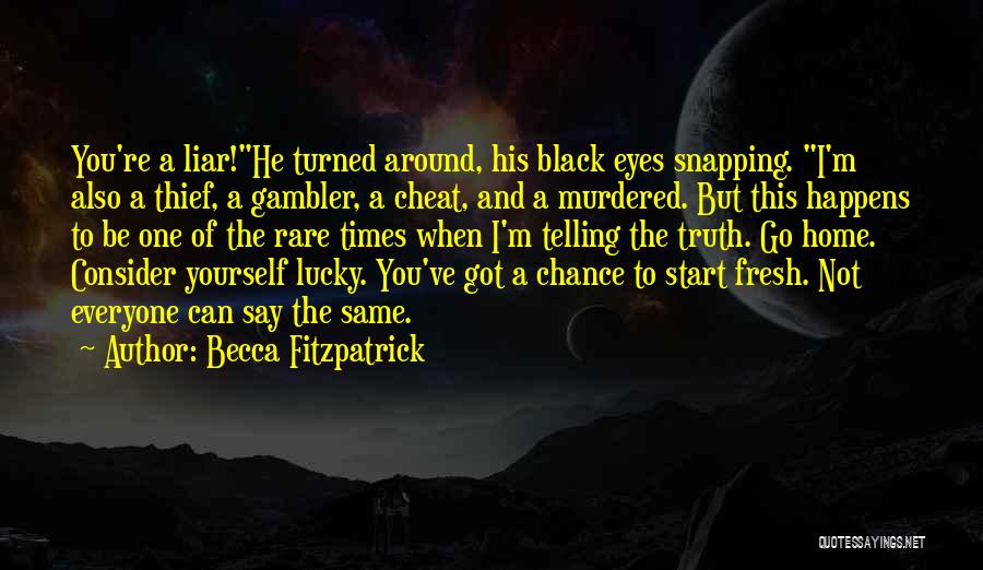 Becca Fitzpatrick Quotes: You're A Liar!he Turned Around, His Black Eyes Snapping. I'm Also A Thief, A Gambler, A Cheat, And A Murdered.