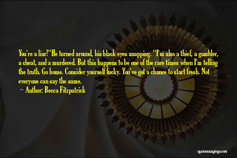 Becca Fitzpatrick Quotes: You're A Liar!he Turned Around, His Black Eyes Snapping. I'm Also A Thief, A Gambler, A Cheat, And A Murdered.