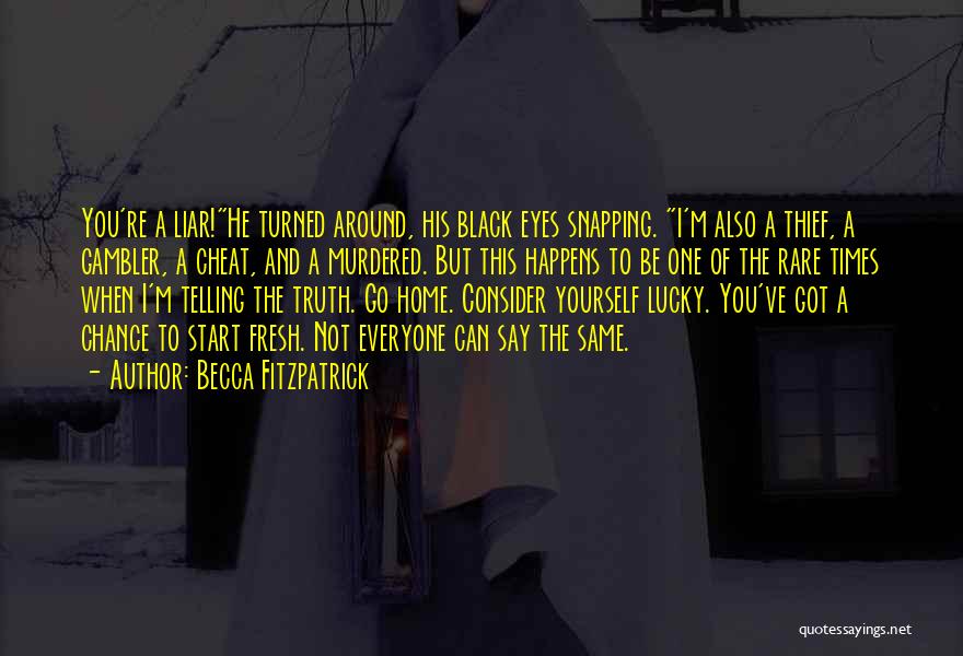 Becca Fitzpatrick Quotes: You're A Liar!he Turned Around, His Black Eyes Snapping. I'm Also A Thief, A Gambler, A Cheat, And A Murdered.