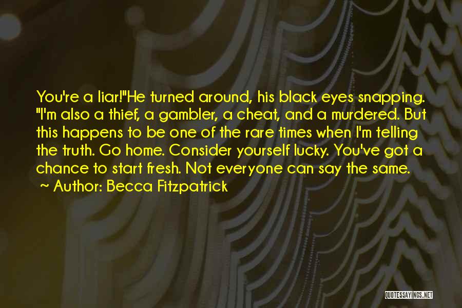 Becca Fitzpatrick Quotes: You're A Liar!he Turned Around, His Black Eyes Snapping. I'm Also A Thief, A Gambler, A Cheat, And A Murdered.