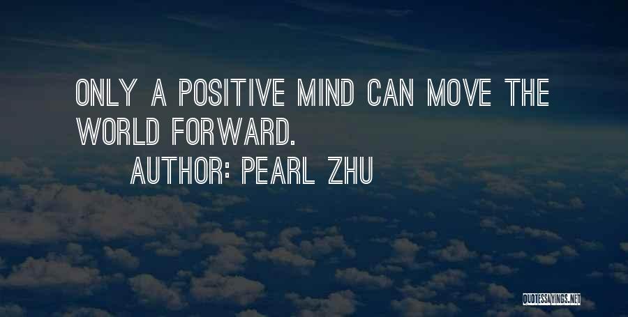 Pearl Zhu Quotes: Only A Positive Mind Can Move The World Forward.