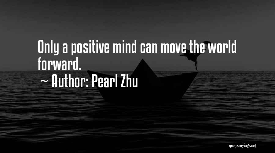 Pearl Zhu Quotes: Only A Positive Mind Can Move The World Forward.