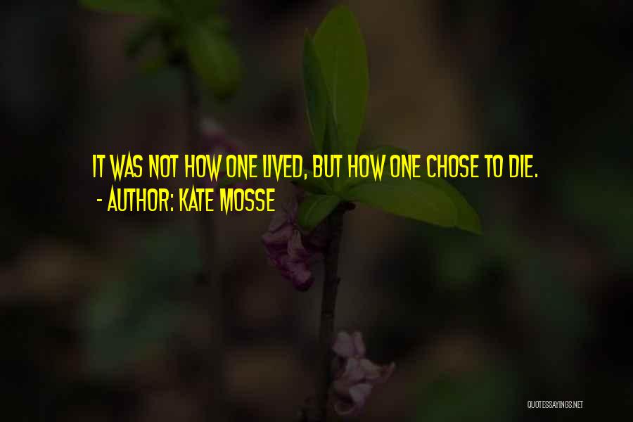 Kate Mosse Quotes: It Was Not How One Lived, But How One Chose To Die.