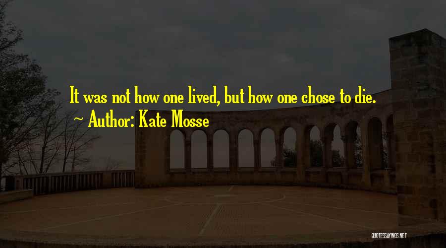 Kate Mosse Quotes: It Was Not How One Lived, But How One Chose To Die.