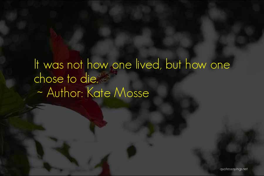 Kate Mosse Quotes: It Was Not How One Lived, But How One Chose To Die.