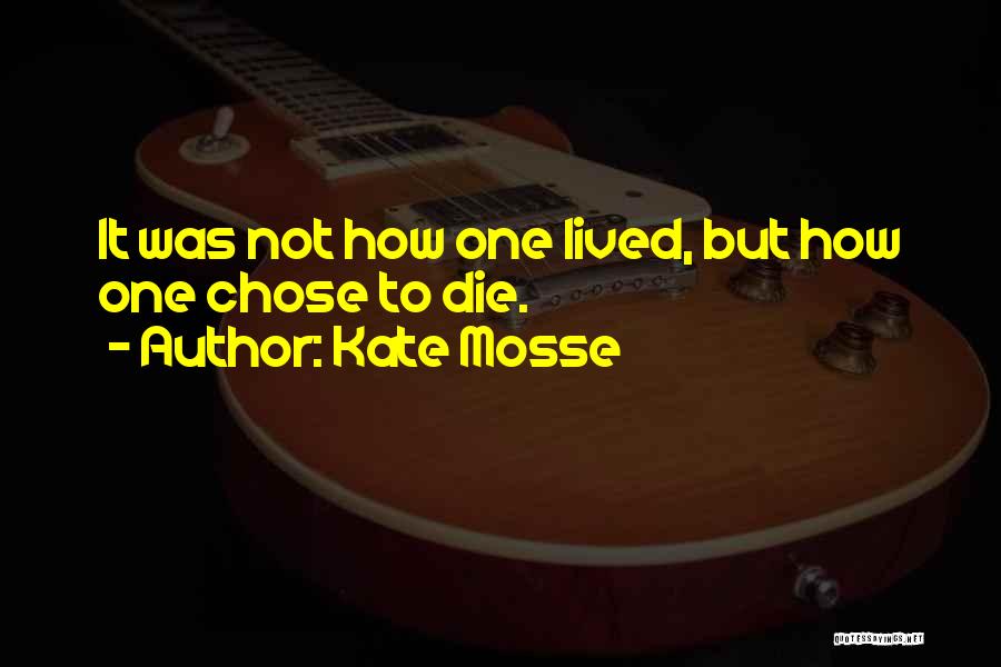 Kate Mosse Quotes: It Was Not How One Lived, But How One Chose To Die.