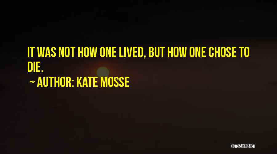 Kate Mosse Quotes: It Was Not How One Lived, But How One Chose To Die.