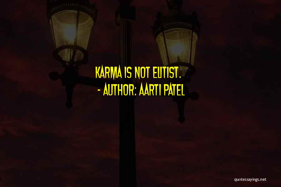 Aarti Patel Quotes: Karma Is Not Elitist.