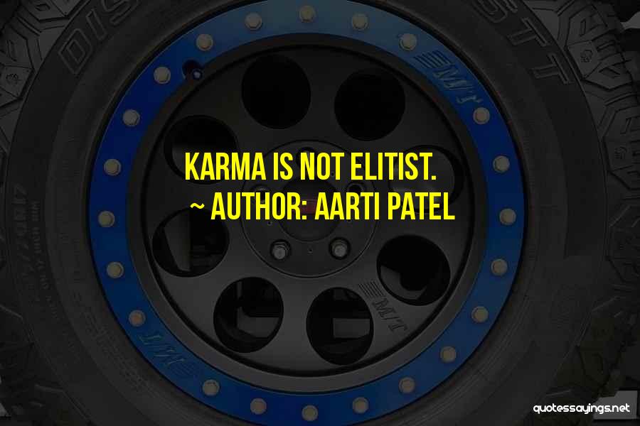 Aarti Patel Quotes: Karma Is Not Elitist.