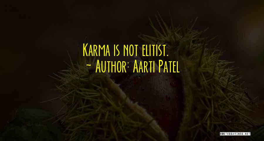 Aarti Patel Quotes: Karma Is Not Elitist.