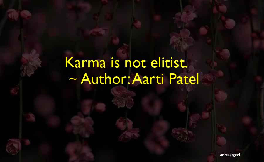 Aarti Patel Quotes: Karma Is Not Elitist.