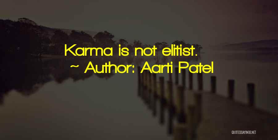 Aarti Patel Quotes: Karma Is Not Elitist.