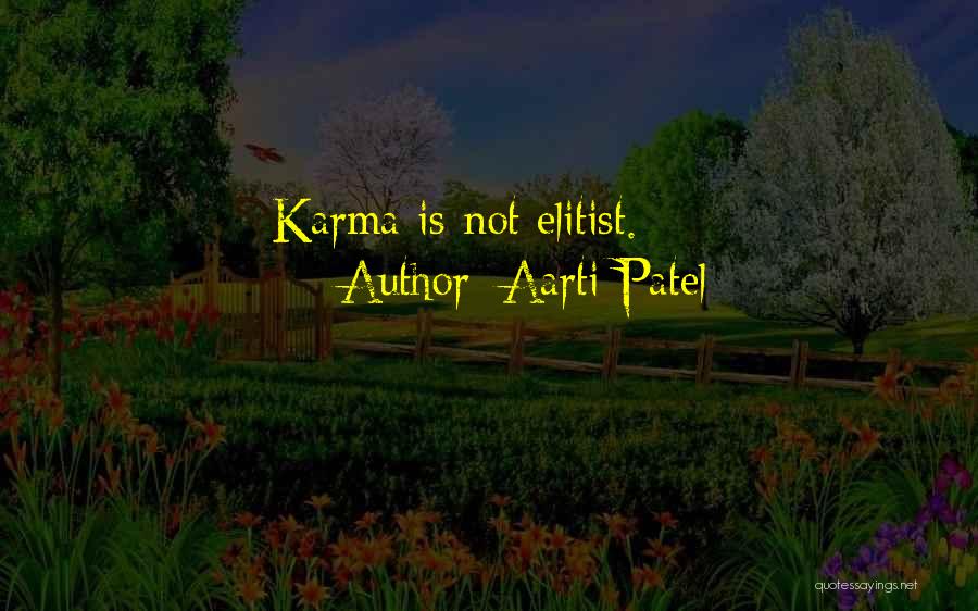 Aarti Patel Quotes: Karma Is Not Elitist.