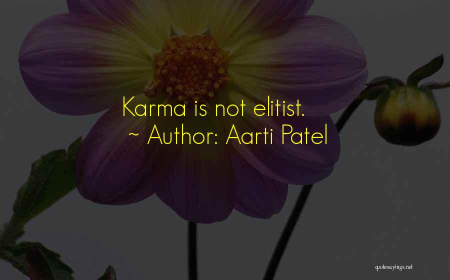 Aarti Patel Quotes: Karma Is Not Elitist.