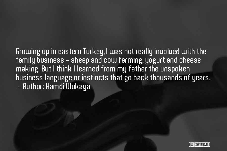 Hamdi Ulukaya Quotes: Growing Up In Eastern Turkey, I Was Not Really Involved With The Family Business - Sheep And Cow Farming, Yogurt