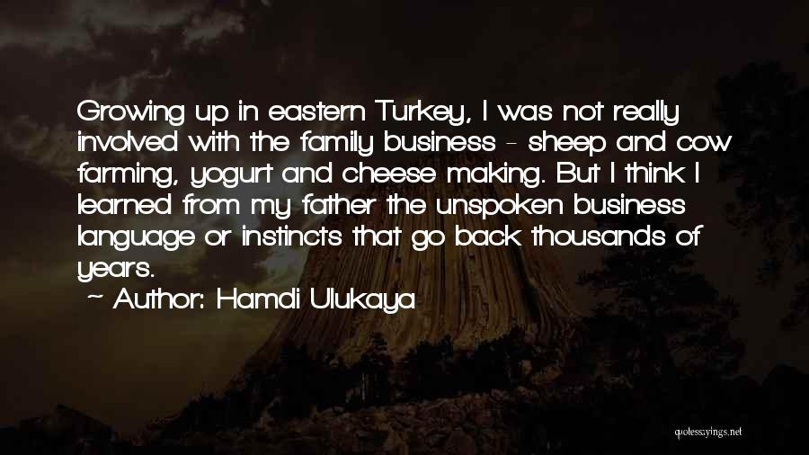 Hamdi Ulukaya Quotes: Growing Up In Eastern Turkey, I Was Not Really Involved With The Family Business - Sheep And Cow Farming, Yogurt