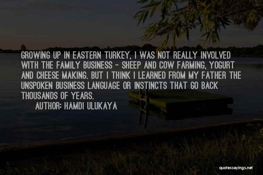 Hamdi Ulukaya Quotes: Growing Up In Eastern Turkey, I Was Not Really Involved With The Family Business - Sheep And Cow Farming, Yogurt