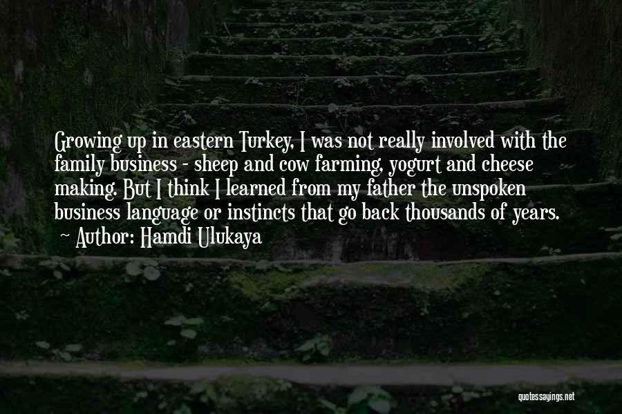 Hamdi Ulukaya Quotes: Growing Up In Eastern Turkey, I Was Not Really Involved With The Family Business - Sheep And Cow Farming, Yogurt