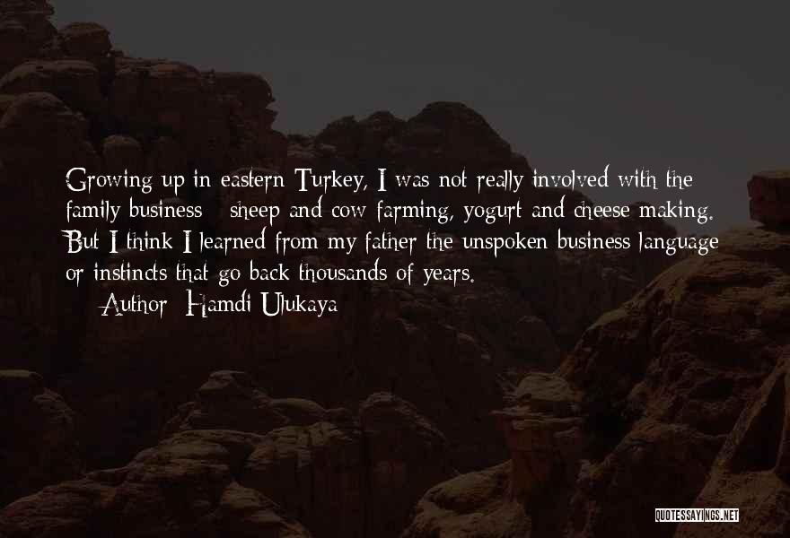 Hamdi Ulukaya Quotes: Growing Up In Eastern Turkey, I Was Not Really Involved With The Family Business - Sheep And Cow Farming, Yogurt