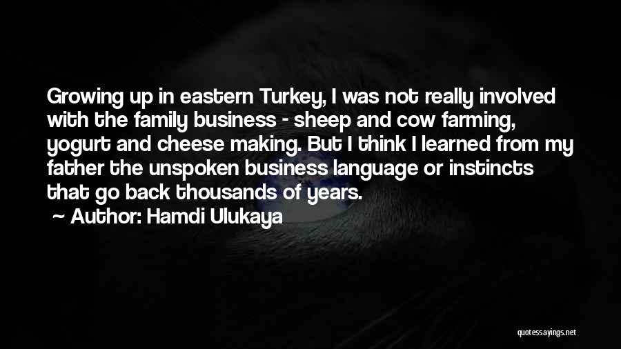 Hamdi Ulukaya Quotes: Growing Up In Eastern Turkey, I Was Not Really Involved With The Family Business - Sheep And Cow Farming, Yogurt