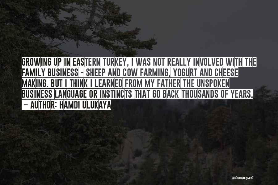 Hamdi Ulukaya Quotes: Growing Up In Eastern Turkey, I Was Not Really Involved With The Family Business - Sheep And Cow Farming, Yogurt