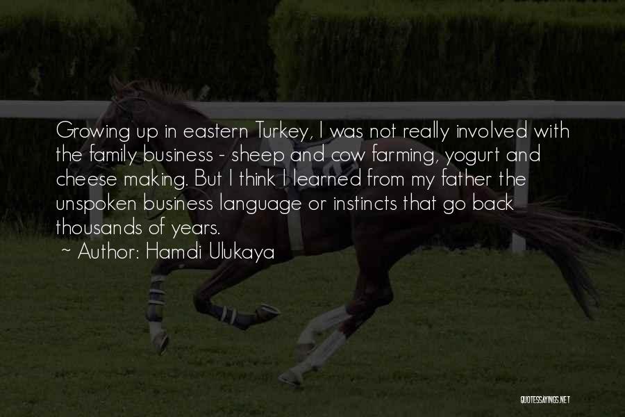 Hamdi Ulukaya Quotes: Growing Up In Eastern Turkey, I Was Not Really Involved With The Family Business - Sheep And Cow Farming, Yogurt