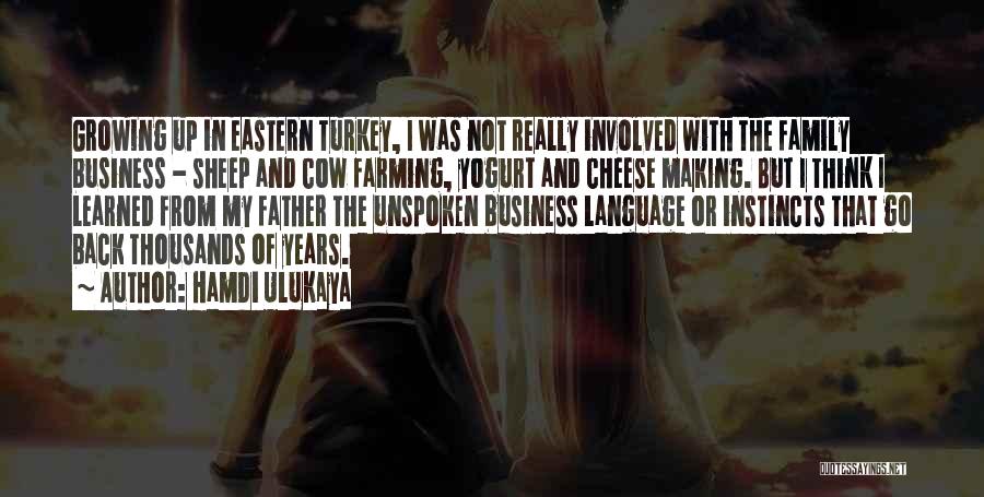 Hamdi Ulukaya Quotes: Growing Up In Eastern Turkey, I Was Not Really Involved With The Family Business - Sheep And Cow Farming, Yogurt