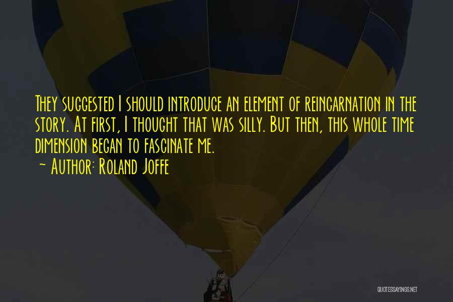 Roland Joffe Quotes: They Suggested I Should Introduce An Element Of Reincarnation In The Story. At First, I Thought That Was Silly. But