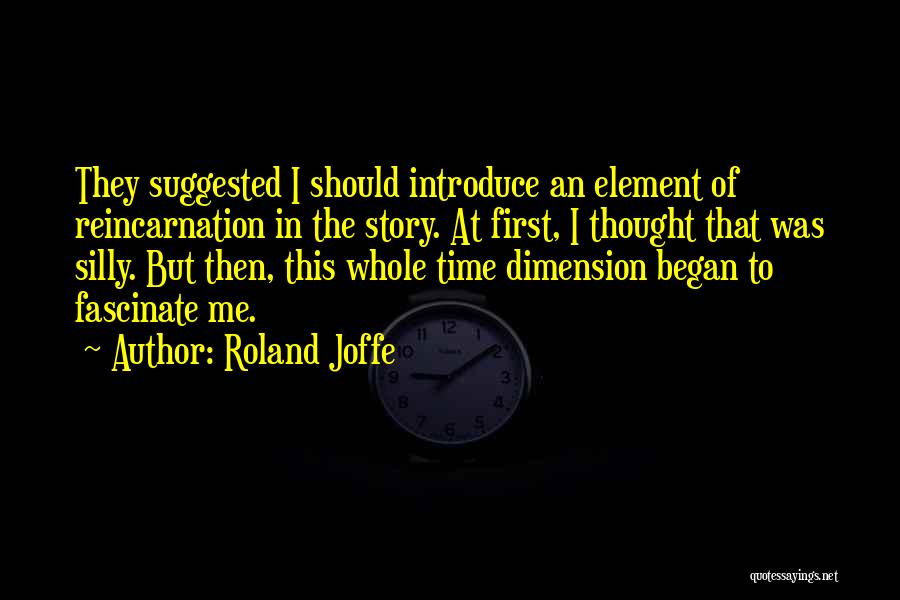 Roland Joffe Quotes: They Suggested I Should Introduce An Element Of Reincarnation In The Story. At First, I Thought That Was Silly. But