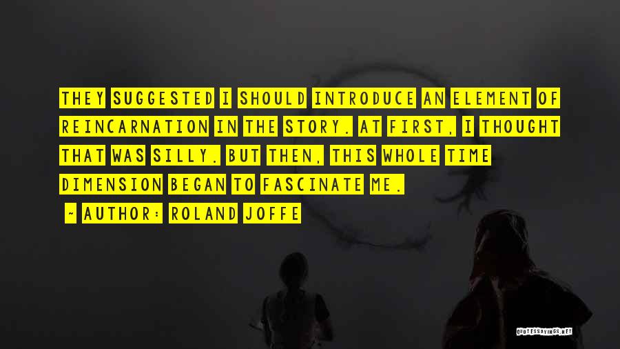 Roland Joffe Quotes: They Suggested I Should Introduce An Element Of Reincarnation In The Story. At First, I Thought That Was Silly. But