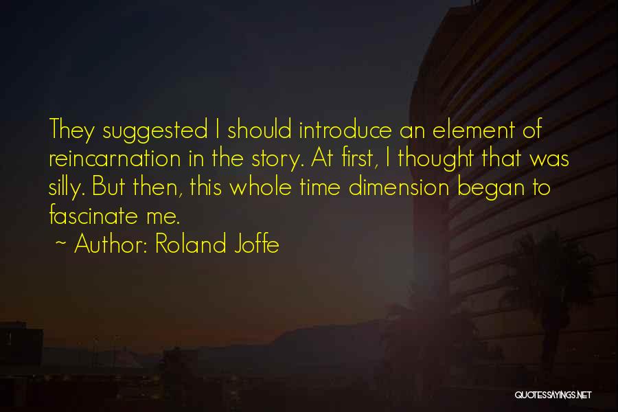Roland Joffe Quotes: They Suggested I Should Introduce An Element Of Reincarnation In The Story. At First, I Thought That Was Silly. But