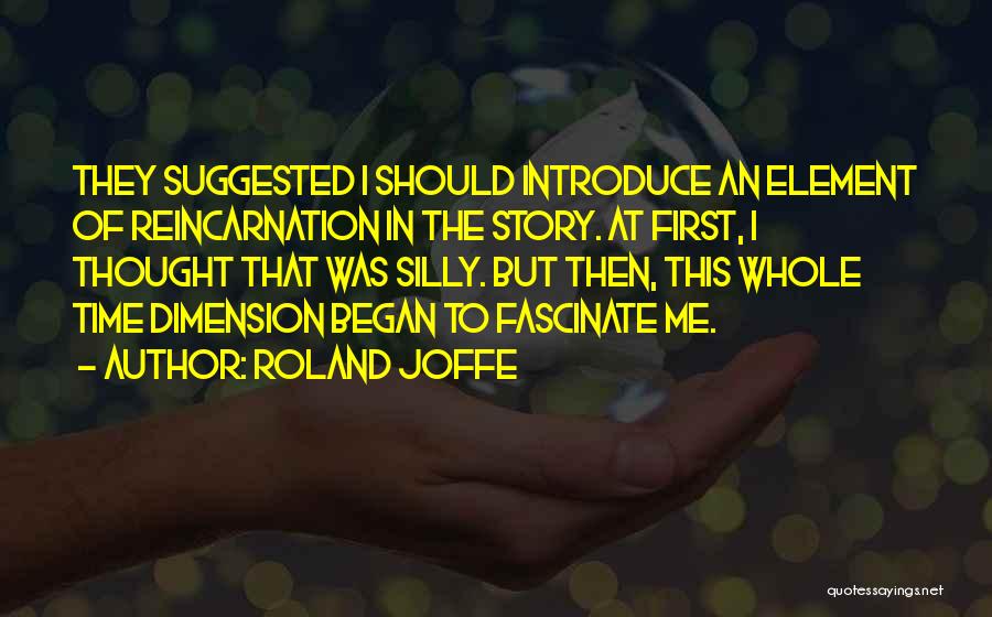 Roland Joffe Quotes: They Suggested I Should Introduce An Element Of Reincarnation In The Story. At First, I Thought That Was Silly. But