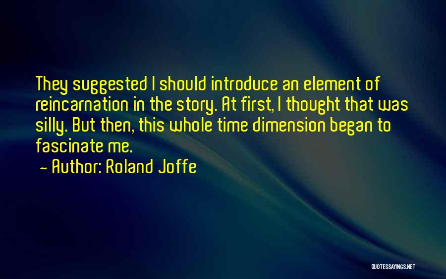 Roland Joffe Quotes: They Suggested I Should Introduce An Element Of Reincarnation In The Story. At First, I Thought That Was Silly. But