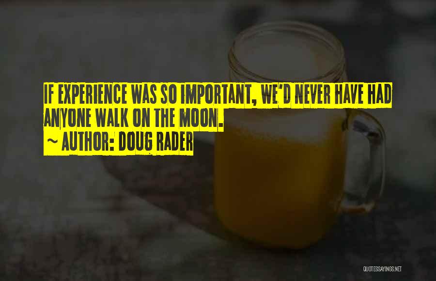 Doug Rader Quotes: If Experience Was So Important, We'd Never Have Had Anyone Walk On The Moon.