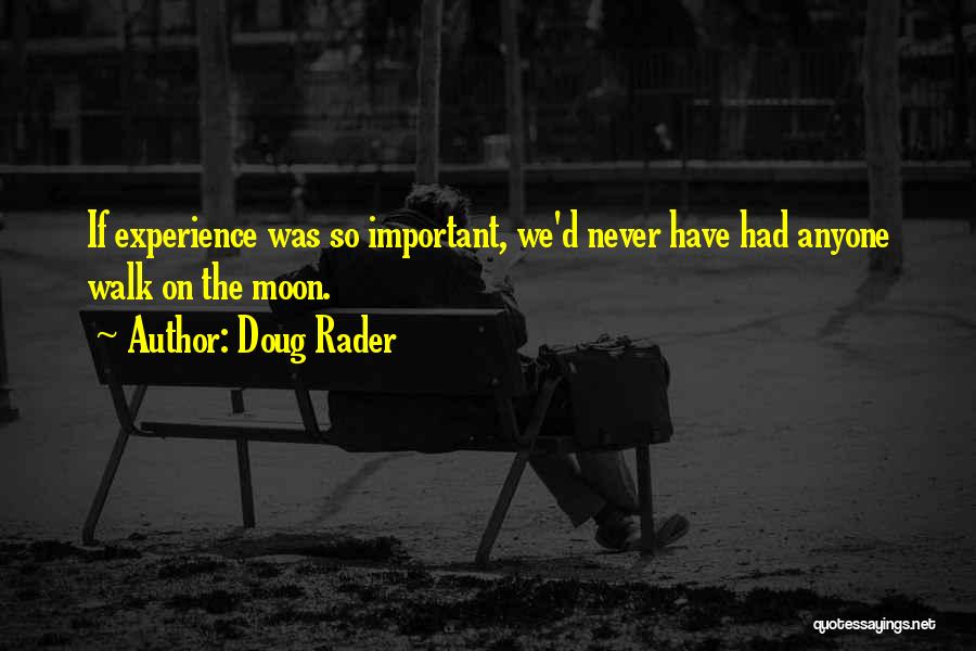 Doug Rader Quotes: If Experience Was So Important, We'd Never Have Had Anyone Walk On The Moon.