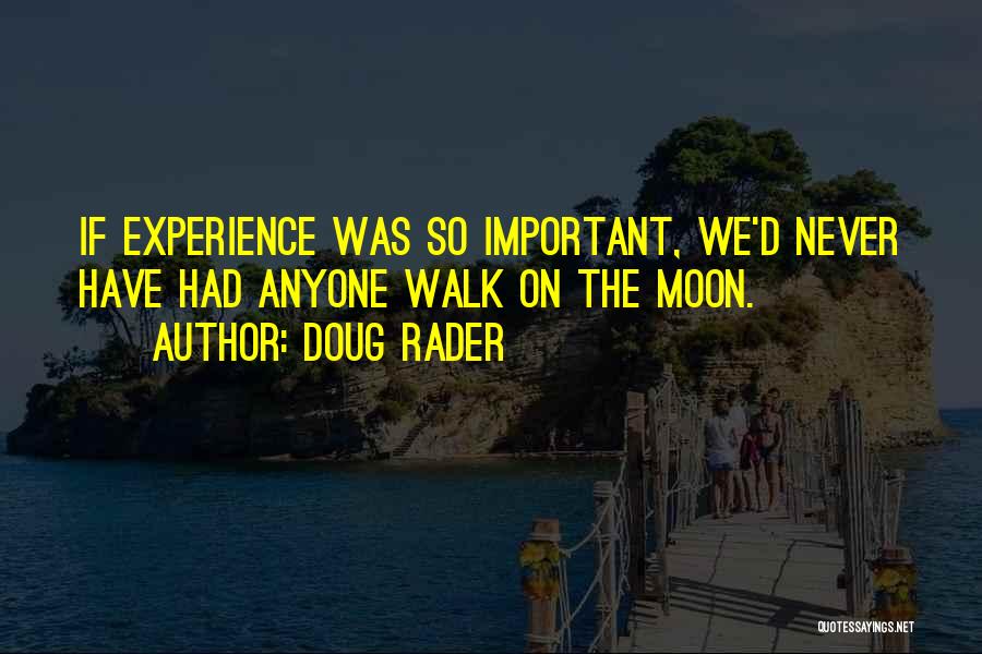 Doug Rader Quotes: If Experience Was So Important, We'd Never Have Had Anyone Walk On The Moon.