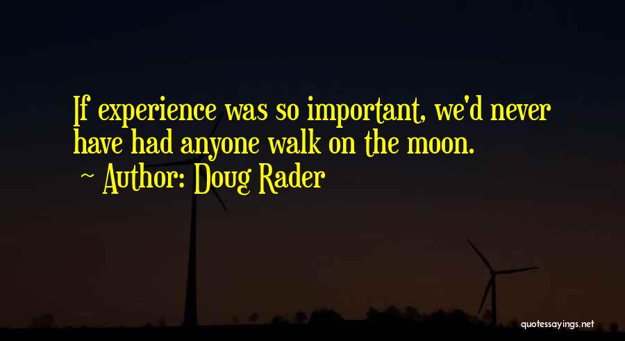 Doug Rader Quotes: If Experience Was So Important, We'd Never Have Had Anyone Walk On The Moon.