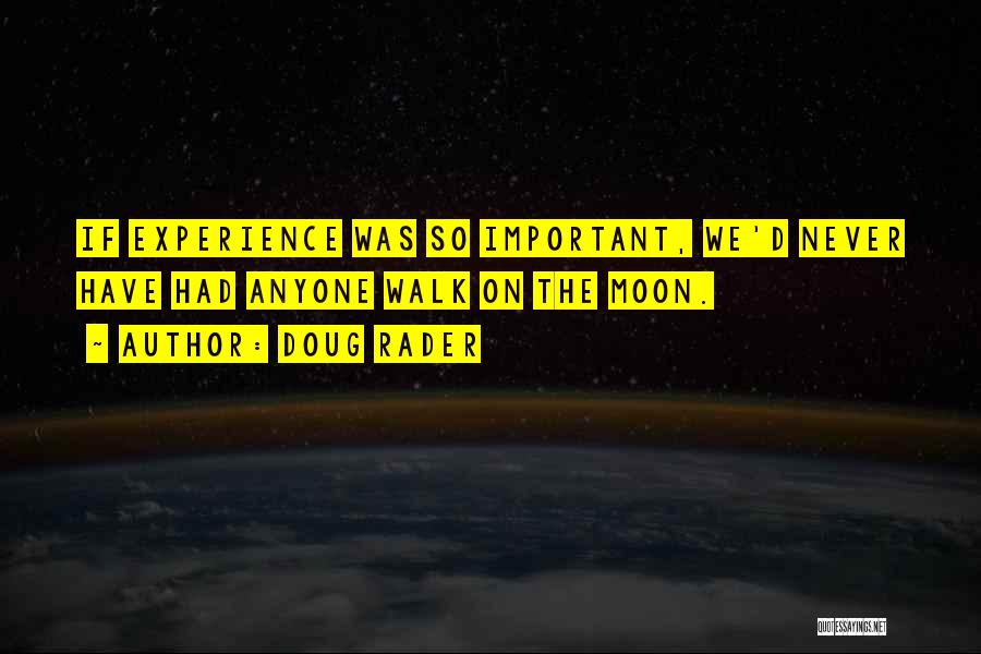 Doug Rader Quotes: If Experience Was So Important, We'd Never Have Had Anyone Walk On The Moon.