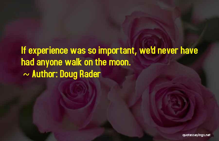 Doug Rader Quotes: If Experience Was So Important, We'd Never Have Had Anyone Walk On The Moon.