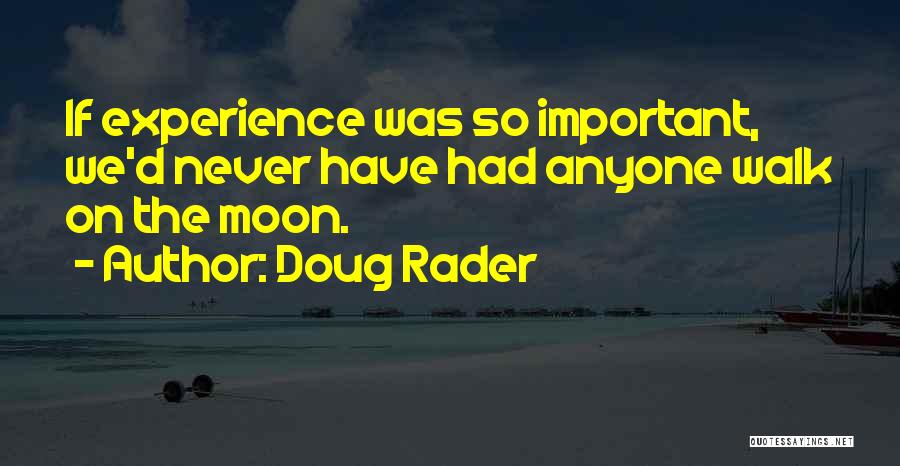 Doug Rader Quotes: If Experience Was So Important, We'd Never Have Had Anyone Walk On The Moon.