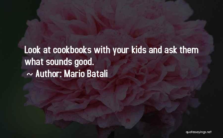 Mario Batali Quotes: Look At Cookbooks With Your Kids And Ask Them What Sounds Good.