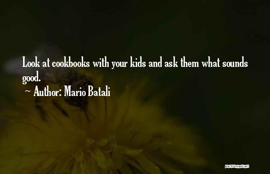 Mario Batali Quotes: Look At Cookbooks With Your Kids And Ask Them What Sounds Good.