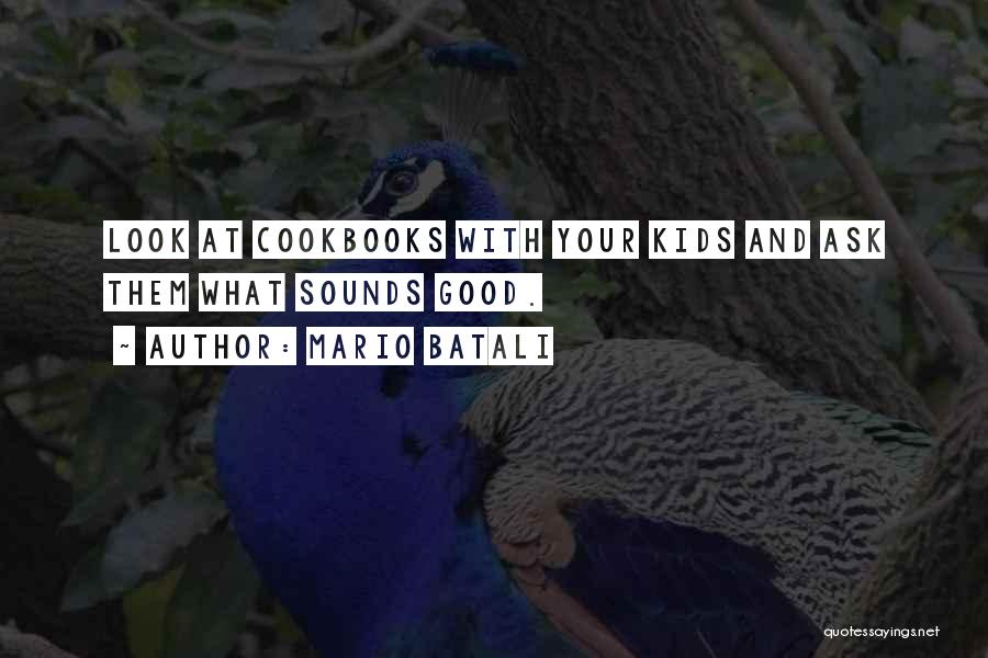 Mario Batali Quotes: Look At Cookbooks With Your Kids And Ask Them What Sounds Good.